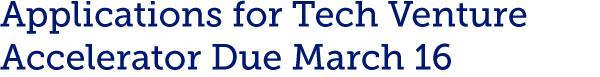Applications for Tech Venture Accelerator Due March 16