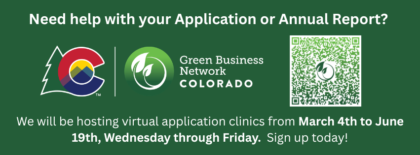 Banner graphic - "Need help with your application or annual report? We will be hosting virtual application clinics from March 4th to June 19th, Wednesday through Friday. Sign up today!" Then there is the Colorado Green Business Network logo and a QR code to sign up.