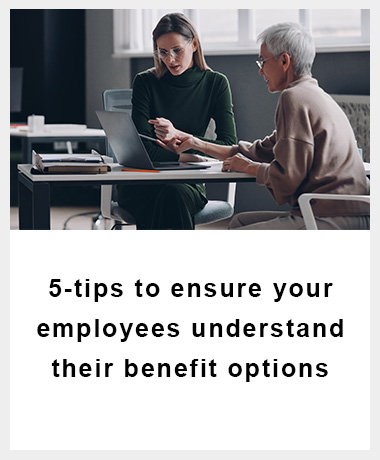 5-tips to ensure your employees understand their benefit options