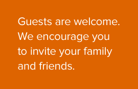 Guests are welcome. We encourage you to invite your family and friends.
