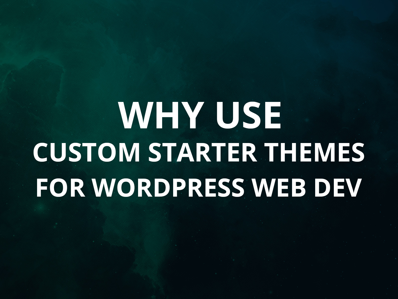 Why You Should Use a Starter Theme for WordPress Custom Themes