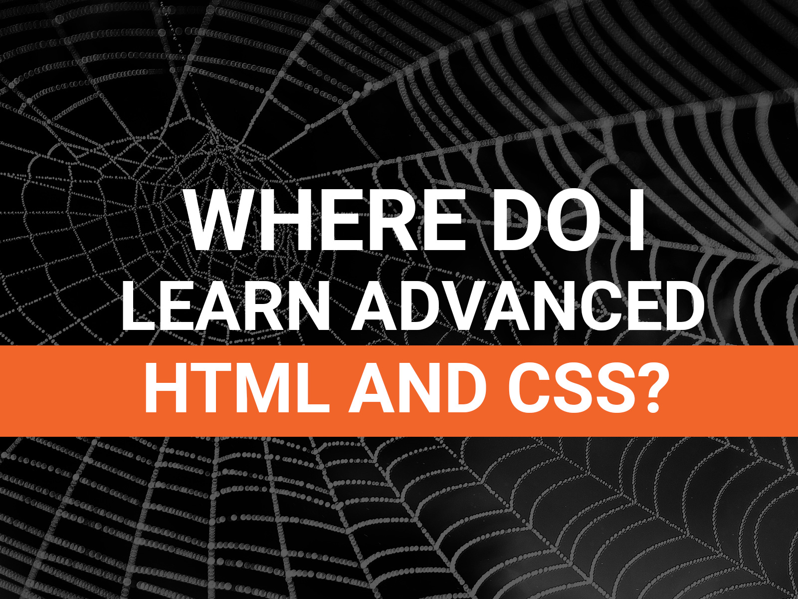 Where Do I Learn Advanced HTML and CSS?