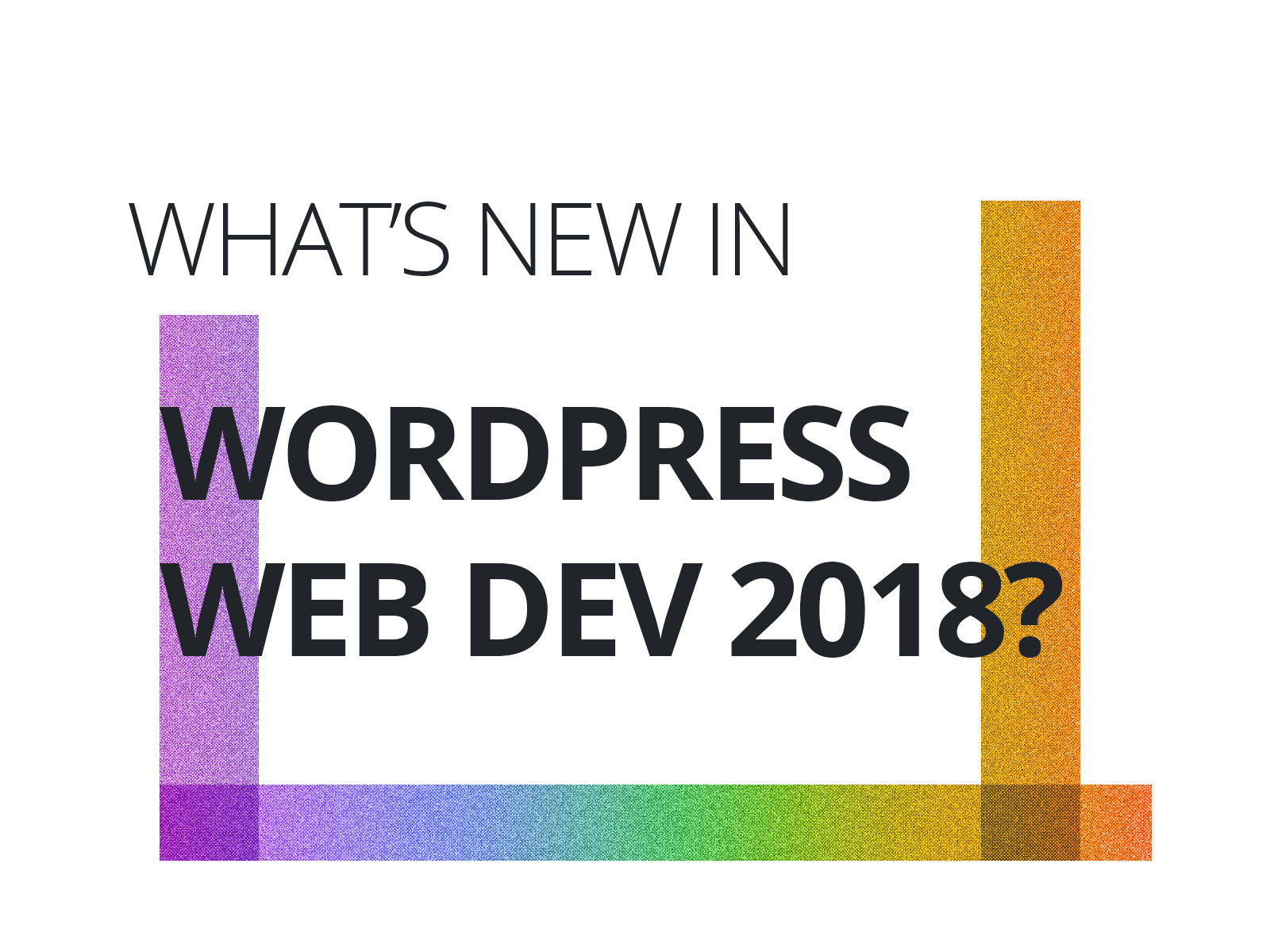 What’s New in WordPress Web Development 2018?