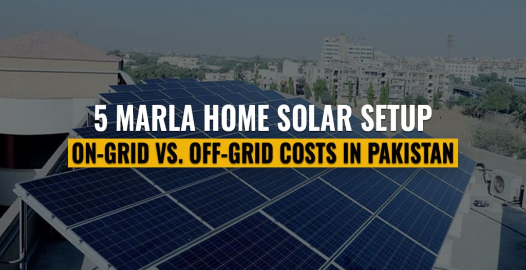 5 Marla Home Solar Setup On-Grid vs. Off-Grid Costs in Pakistan