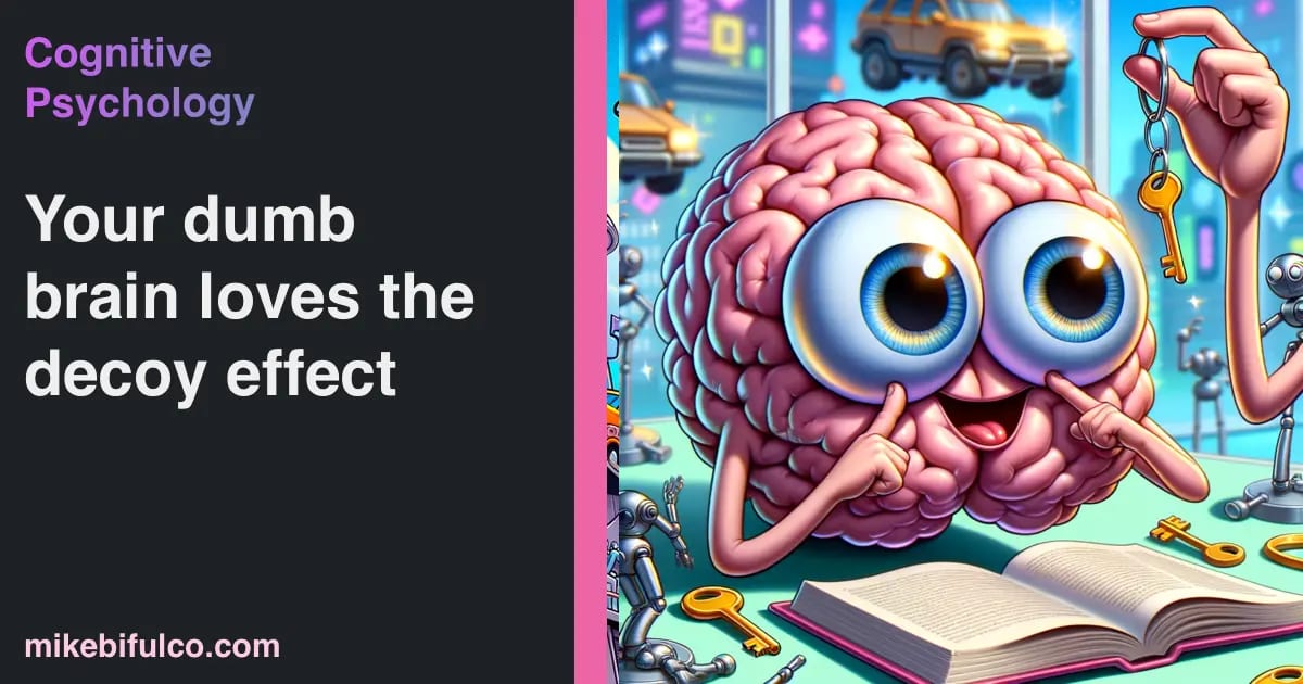 The Decoy Effect is a cognitive bias that causes people to have a strong preference between two options, when presented with a third option that is inferior to one of the original options.