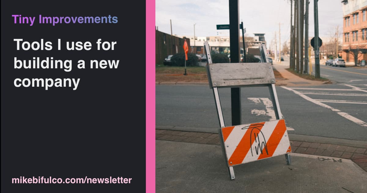 Tiny Improvements Newsletter: Tools for building a new company