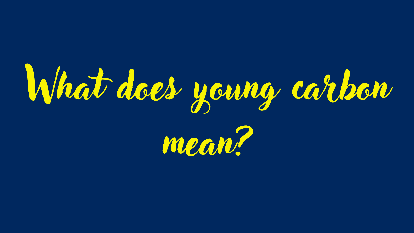 What does young carbon mean?