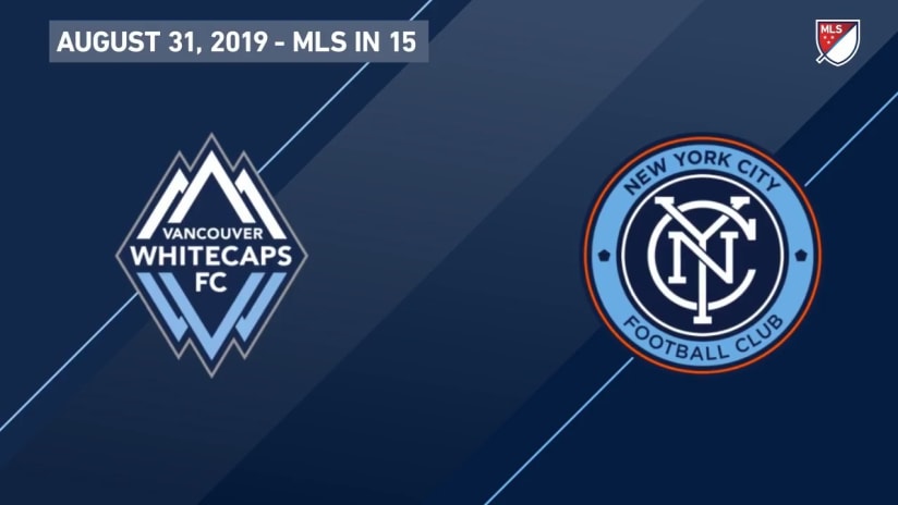 MLS in 15: VAN vs. NYC | August 31, 2019