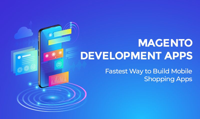 Magento Development Apps – Fastest Way to Building Mobile Shopping Apps