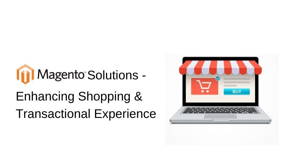 Magento Development Solutions – Enhancing Shopping & Transactional Experience