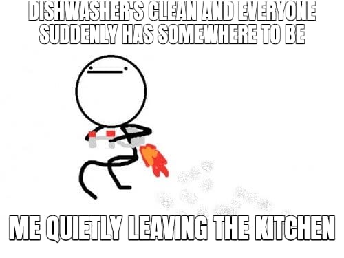 Nothing To Do Here meme: dishwasher's clean and everyone suddenly has somewhere to be — me quietly leaving the kitchen