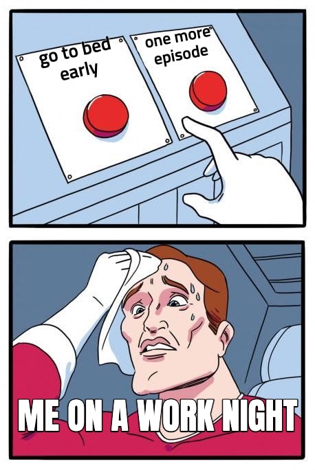 Daily Struggle meme: go to bed early — one more episode — me on a work night