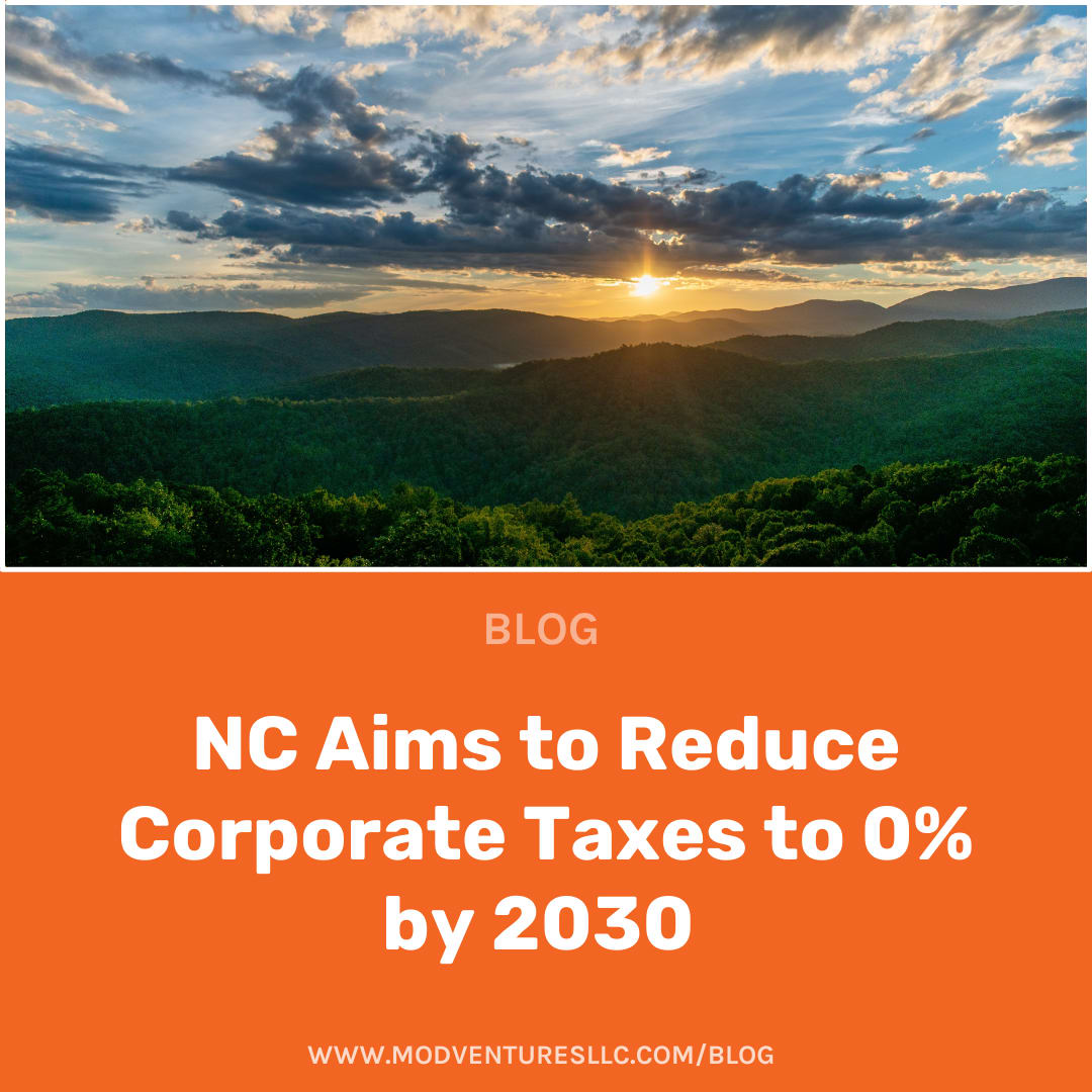 NC Aims to Reduce Corporate Taxes to 0 by 2030 MOD Ventures, LLC