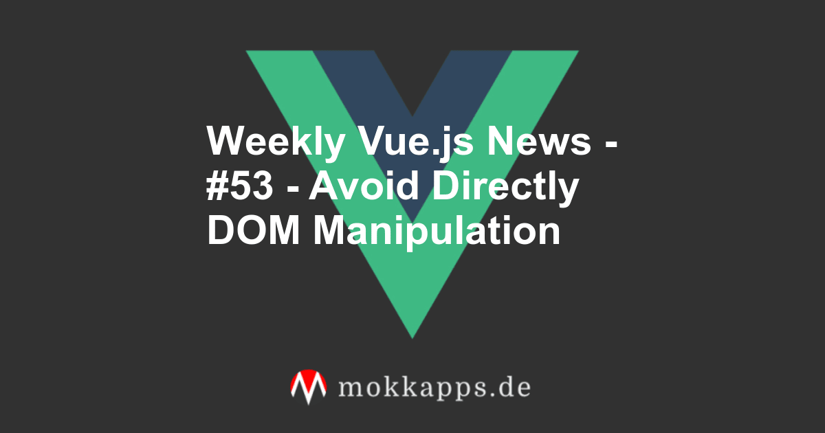 Weekly Vue.js News - #53 - Avoid Directly DOM Manipulation Image