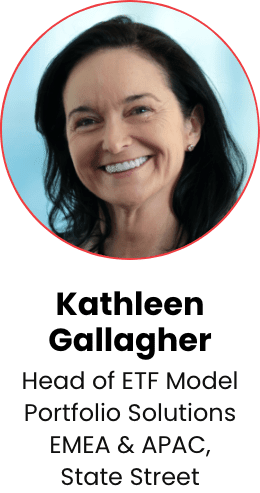Kathleen Gallagher, Head of ETF Model Porftfolio Solutions EMEA & APAC, State Street, State Street