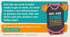 <a href="https://action.momsrising.org/cms/view_by_page_id/17448/?source=action">Tell Congress: Build a Care Infrastructure ASAP</a>
