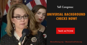 <a href="https://action.momsrising.org/cms/view_by_page_id/9340/?source=action">Tell Congress to pass universal background checks!</a>