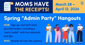 <a href="https://action.momsrising.org/cms/view_by_page_id/57454/?source=action">Host an Admin Party (Hangout) in April!</a>