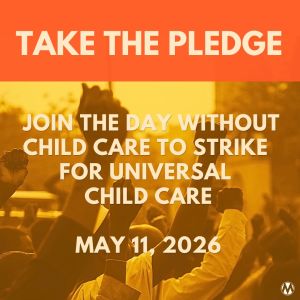 <a href="https://action.momsrising.org/cms/view_by_page_id/59053/?source=action">Pledge to strike for universal child care on May 11!</a>