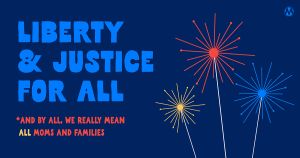 <a href="https://action.momsrising.org/cms/view_by_page_id/60338/?source=action">Add your name to our Mom Declaration for Life, Liberty, and Happiness!</a>