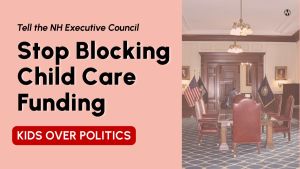 <a href="https://action.momsrising.org/cms/view_by_page_id/58936/?source=action">NH Exec Council: STOP blocking child care funding</a>