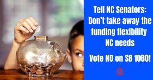 <a href="https://action.momsrising.org/cms/view_by_page_id/59555/?source=action">Tell NC Senators: Don't take away the funding flexibility NC needs – vote NO on SB 1080!</a>