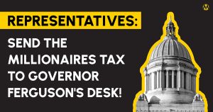 <a href="https://action.momsrising.org/cms/view_by_page_id/56748/?source=action">Get the Washington State Millionaires Tax over the finish line!</a>