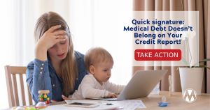<a href="https://action.momsrising.org/cms/view_by_page_id/41736/?source=action">Quick signature: Medical Debt Doesn’t Belong on Your Credit Report!</a>