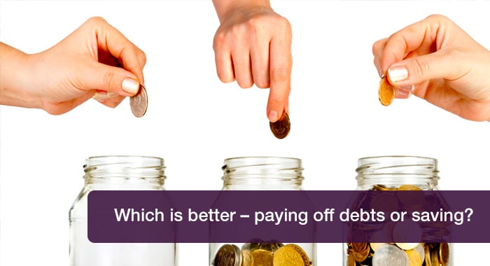 Which is better – paying off debts or saving?