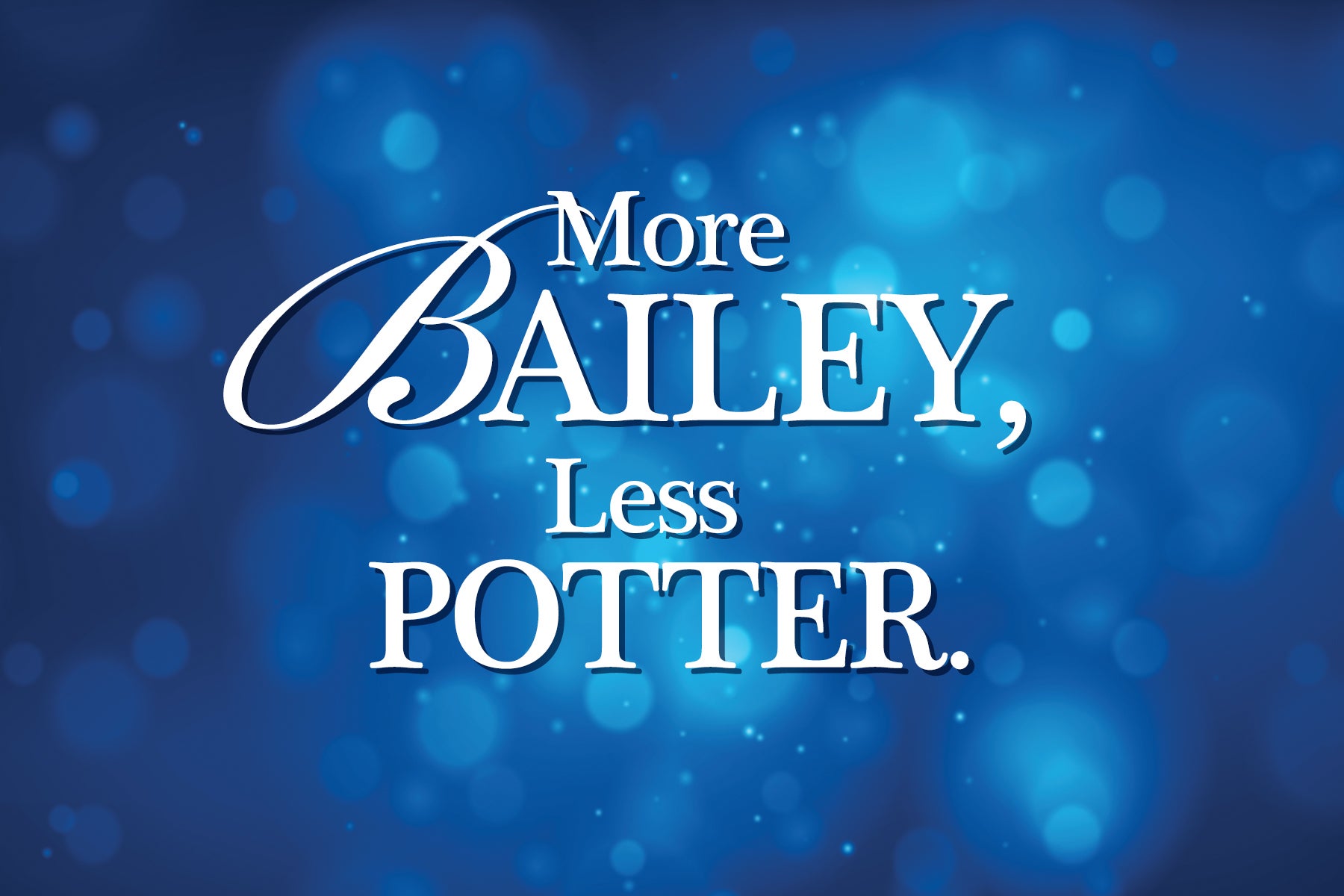 More Bailey, Less Potter Holiday Campaign Image