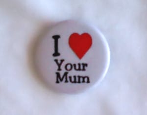 I <3 Your Mum badge