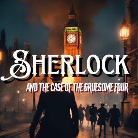 Sherlock & The Case of the The Gruesome Four [Formerly 221B Baker Street]