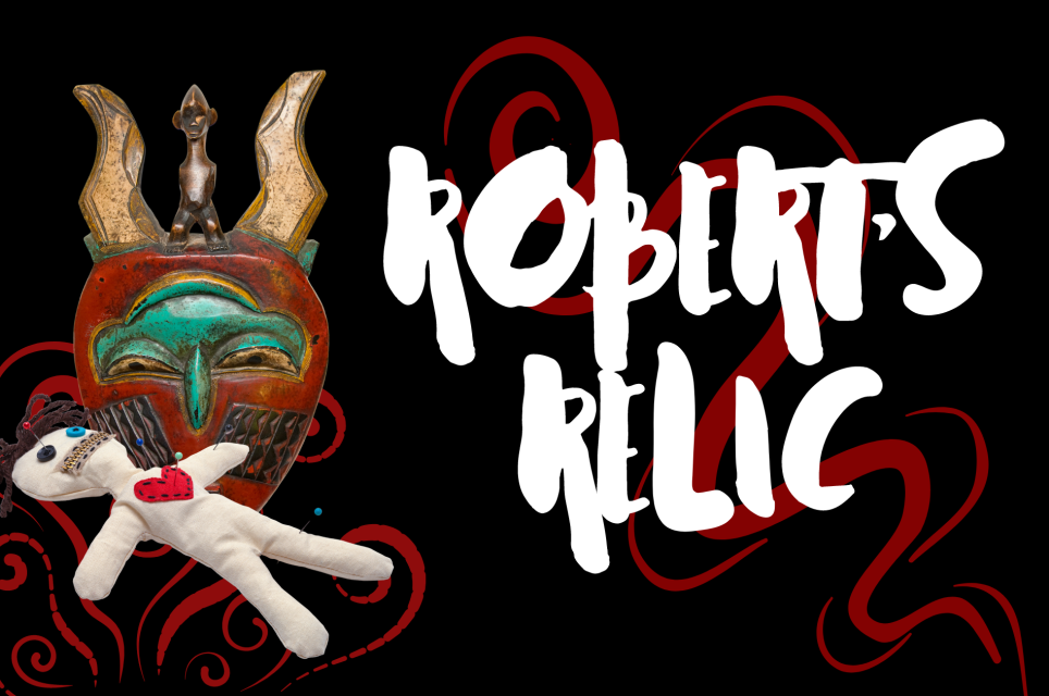 Robert’s Relic / Voodoo Shack