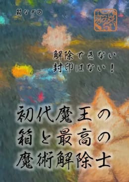 初代魔王の箱と最高の魔術解除士