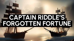 Captain Riddle’s Forgotten Fortune
