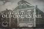 The Haunting of Old Camden Jail