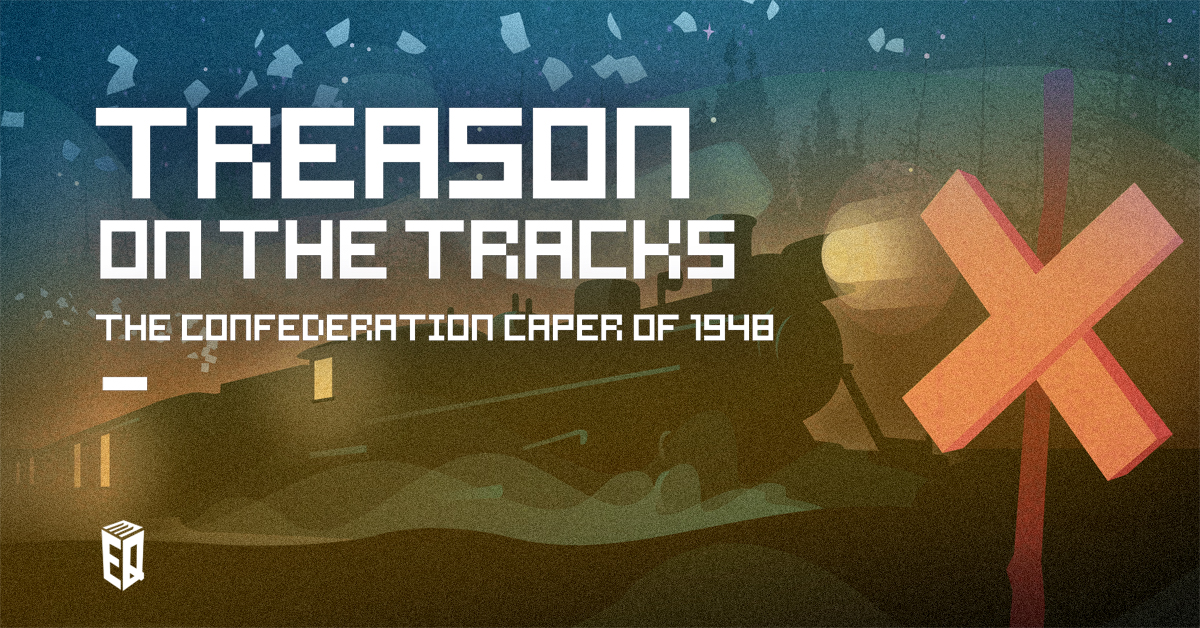 Treason on the Tracks: The Confederation Caper of 1948