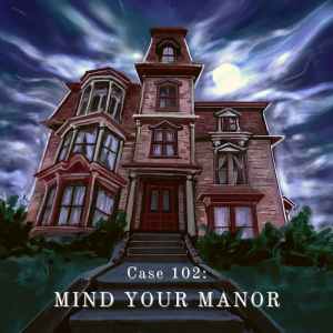 Case 102: Mind Your Manor