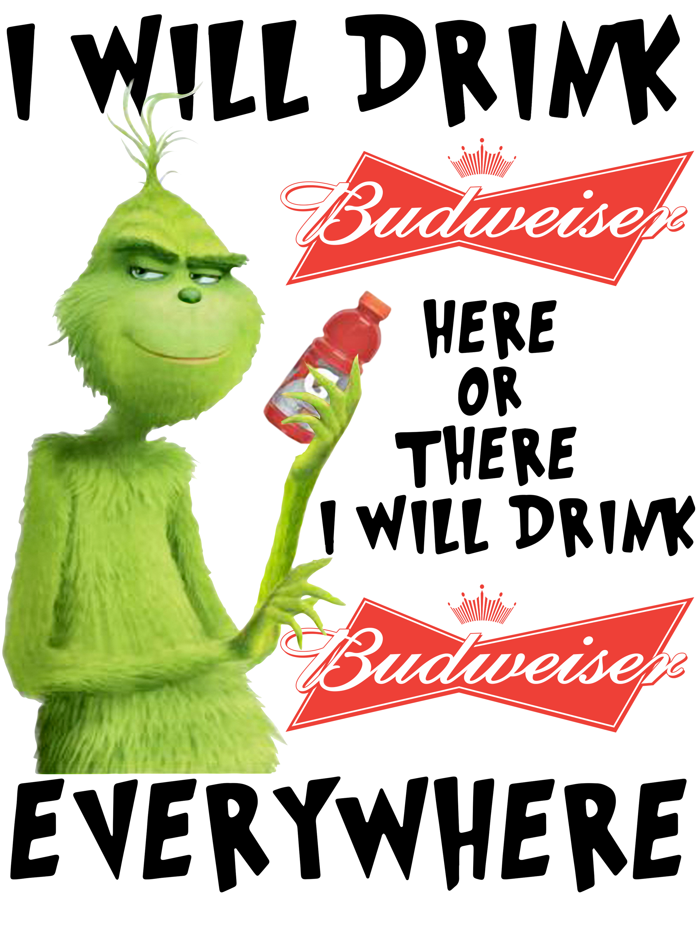 Grinch I will drink Budweiser here or there I will drink Budweiser