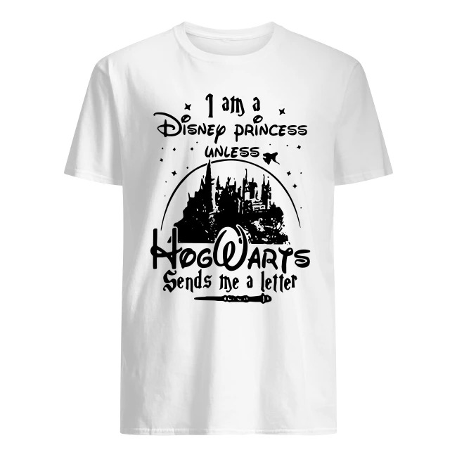 I am a Disney princess unless Hogwarts sends me a letter shirt