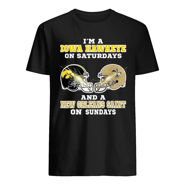 I’m A Iowa Hawkeye On Saturdays And A New Orleans Saint On Sundays Shirt