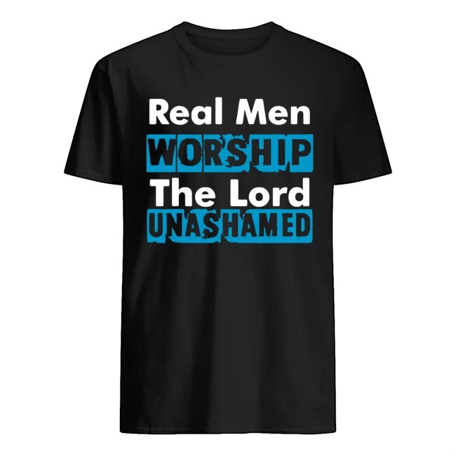 Real Men Worship The Lord Unashamed Shirt