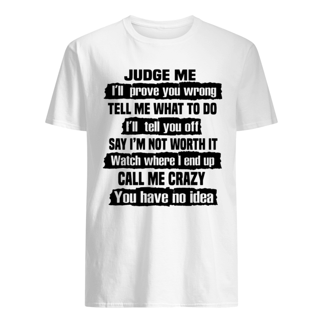 Judge Me I'll Prove You Wrong Tell Me What To Do Shirt