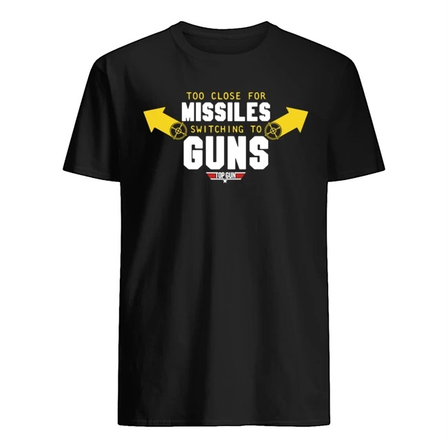 Too close for missiles switching to guns shirt