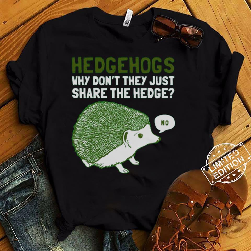 0fficial Hedgehogs Why Dont They Just Share The Hedge Shirt