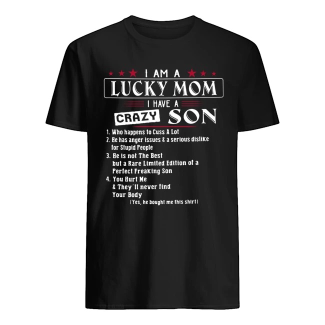 I am a lucky mom I have a crazy son yes he bought me this shirt