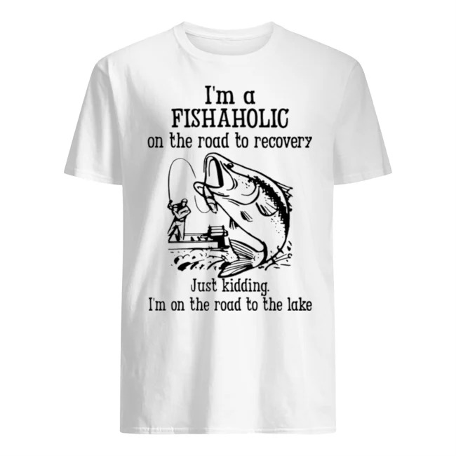 Im A Fishaholic On The Road To Recovery Fishing Shirt