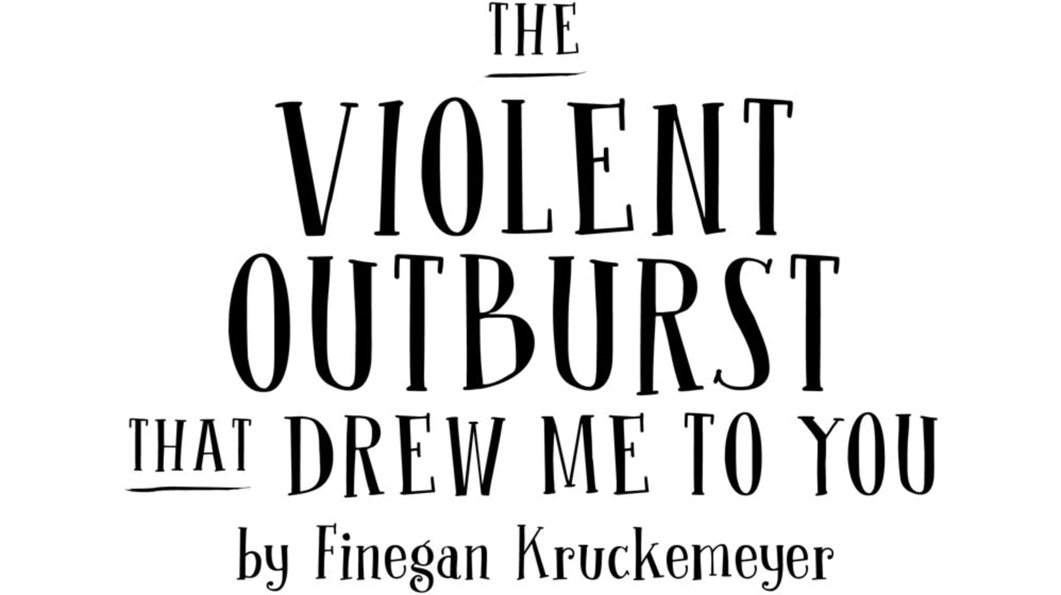 The Violent Outburst That Drew Me To You