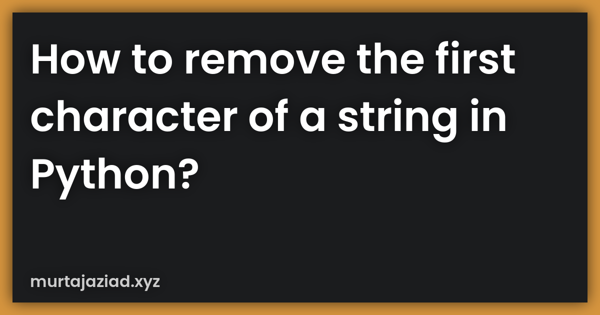 how-to-remove-the-first-character-of-a-string-in-python-murtaja-ziad