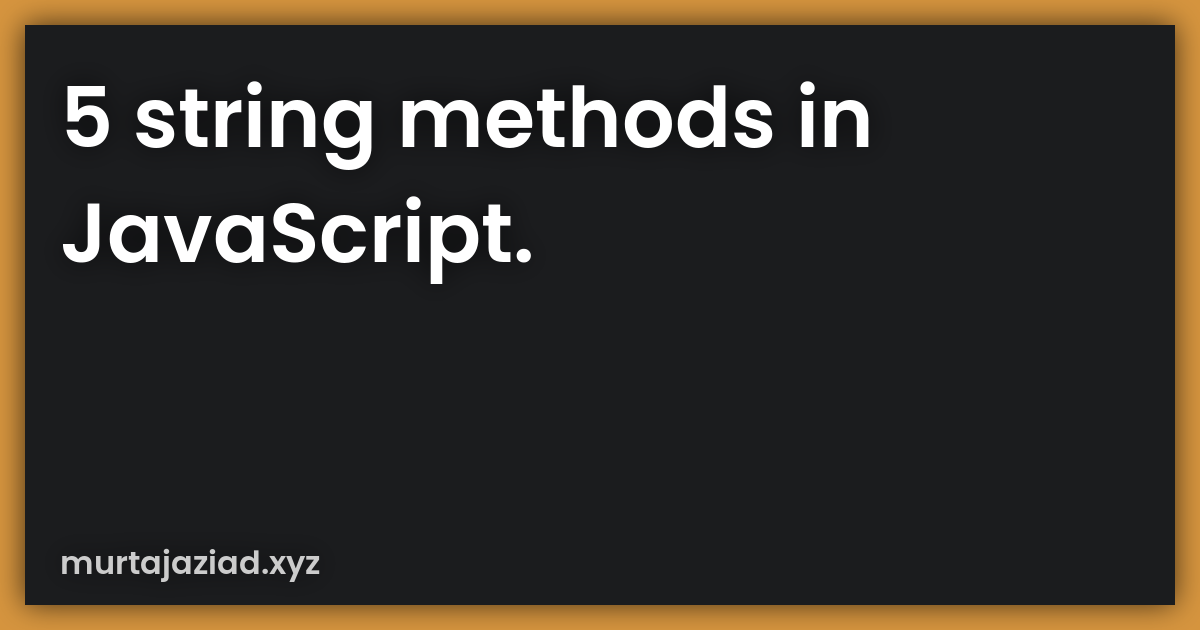 5 string methods in JavaScript. | Murtaja Ziad